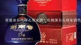 常德谁在代理孔府家酒？在桃源有孔府家酒代理商吗？我想代理一个四川白酒品牌，哪个牌子较好？