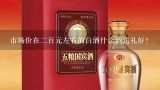 送礼两瓶白酒一般多少钱,去朋友家送礼买什么红酒，白酒好?价位在100到200之间的？