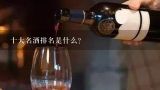 十大名酒排名是什么？中国十大名酒排行榜