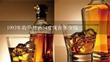 1993年的华都酒54度现在多少钱,华都珍藏一号53度30年酒哪里有卖的