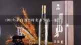 1980年茅台酒当时卖多少钱一瓶？01年茅台33度价格