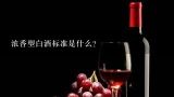 浓香型白酒标准是什么?浓香型白酒标准是什么？