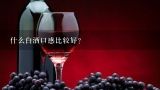 什么白酒口感比较好?白酒的口感怎么形容？