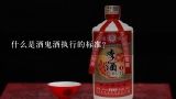 什么是酒鬼酒执行的标准？