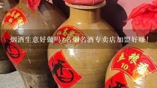 烟酒生意好做吗?名烟名酒专卖店加盟好赚!