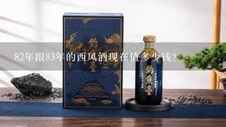 82年跟83年的西凤酒现在值多少钱？