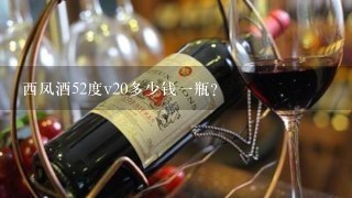 西凤酒52度v20多少钱一瓶？