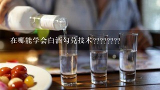 在哪能学会白酒勾兑技术????????