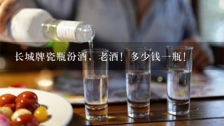 长城牌瓷瓶汾酒，老酒！多少钱一瓶！