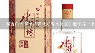 酱香白酒哪个品牌既好喝又便宜？能推荐一下吗？