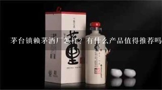 茅台镇赖茅酒厂怎样？有什么产品值得推荐吗？