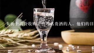 大街上高价收购茅台等名贵酒的人，他们的目的是什么