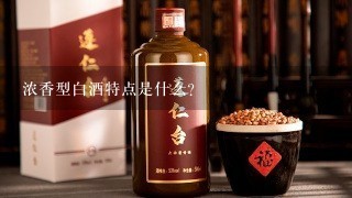 浓香型白酒特点是什么？