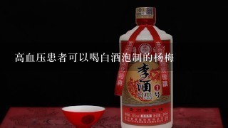 高血压患者可以喝白酒泡制的杨梅