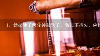 勃起硬了两分钟就软了，勃起不持久，应该吃什么药？