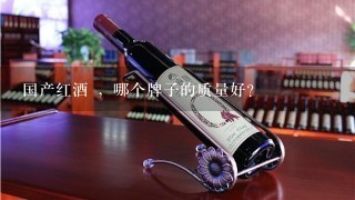 国产红酒 ，哪个牌子的质量好？