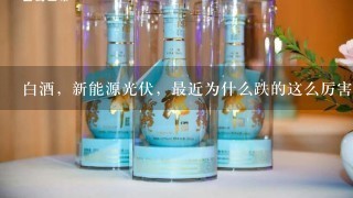 白酒，新能源光伏，最近为什么跌的这么厉害？