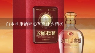 白水杜康酒匠心30算什么档次