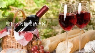 吃什么药能把酒戒掉