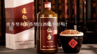 浓香型和酱香型白酒哪个好喝？