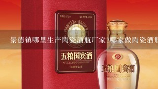 景德镇哪里生产陶瓷酒瓶厂家?哪家做陶瓷酒瓶好?