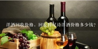 洋酒回收价格，回收轩尼诗洋酒价格多少钱？