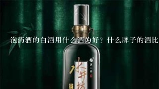 泡药酒的白酒用什么酒为好？什么牌子的酒比较可靠？