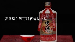 酱香型白酒可以酒精勾兑吗?