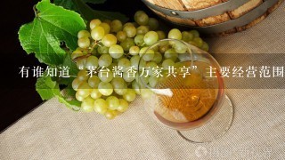 有谁知道“茅台酱香万家共享”主要经营范围