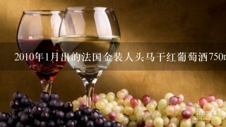 2010年1月出的法国金装人头马干红葡萄酒750ml的多少钱一瓶？