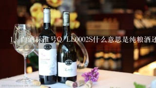 白酒标准号Q/LL0002S什么意思是纯粮酒还是勾对