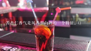 苦杏仁香气是凤香型白酒的一个特征。()