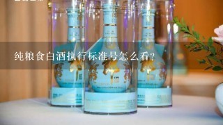 纯粮食白酒执行标准号怎么看？