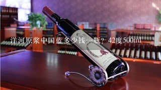 洋河原浆中国蓝多少钱一瓶？42度500ml