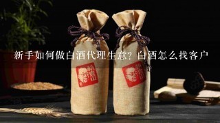 新手如何做白酒代理生意? 白酒怎么找客户