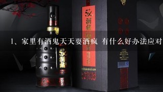 家里有酒鬼天天耍酒疯 有什么好办法应对