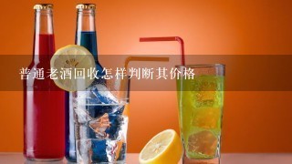 普通老酒回收怎样判断其价格