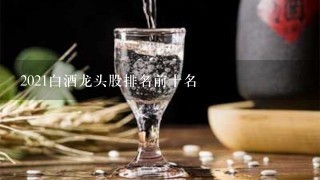 2021白酒龙头股排名前十名