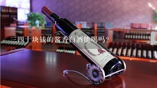 三四十块钱的酱香白酒能喝吗？