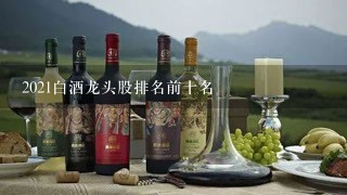 2021白酒龙头股排名前十名