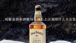 纯粮食酒和酒精勾兑酒怎么区别用什么方法鉴别？