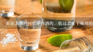 街面上那些回收茅台酒的，收过去是干嘛用的？