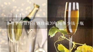 贵州茅台镇怀庄酒珍藏20年陈多少钱一瓶