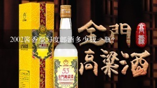 2002酱香型53度郎酒多少钱一瓶？