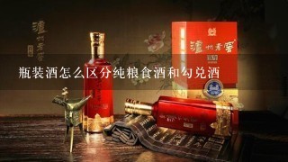 瓶装酒怎么区分纯粮食酒和勾兑酒