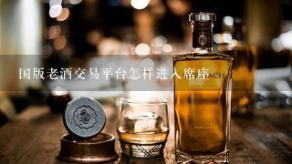 国版老酒交易平台怎样进入席座