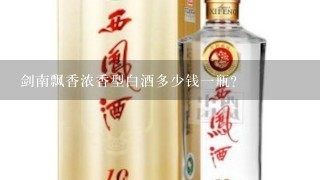 剑南飘香浓香型白酒多少钱一瓶？