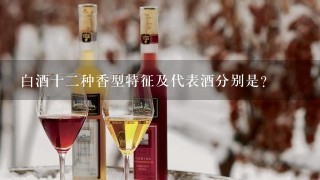 白酒十二种香型特征及代表酒分别是?