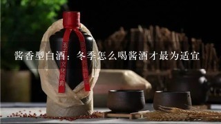 酱香型白酒：冬季怎么喝酱酒才最为适宜