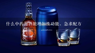 什么中药泡酒能增加性功能，急求配方